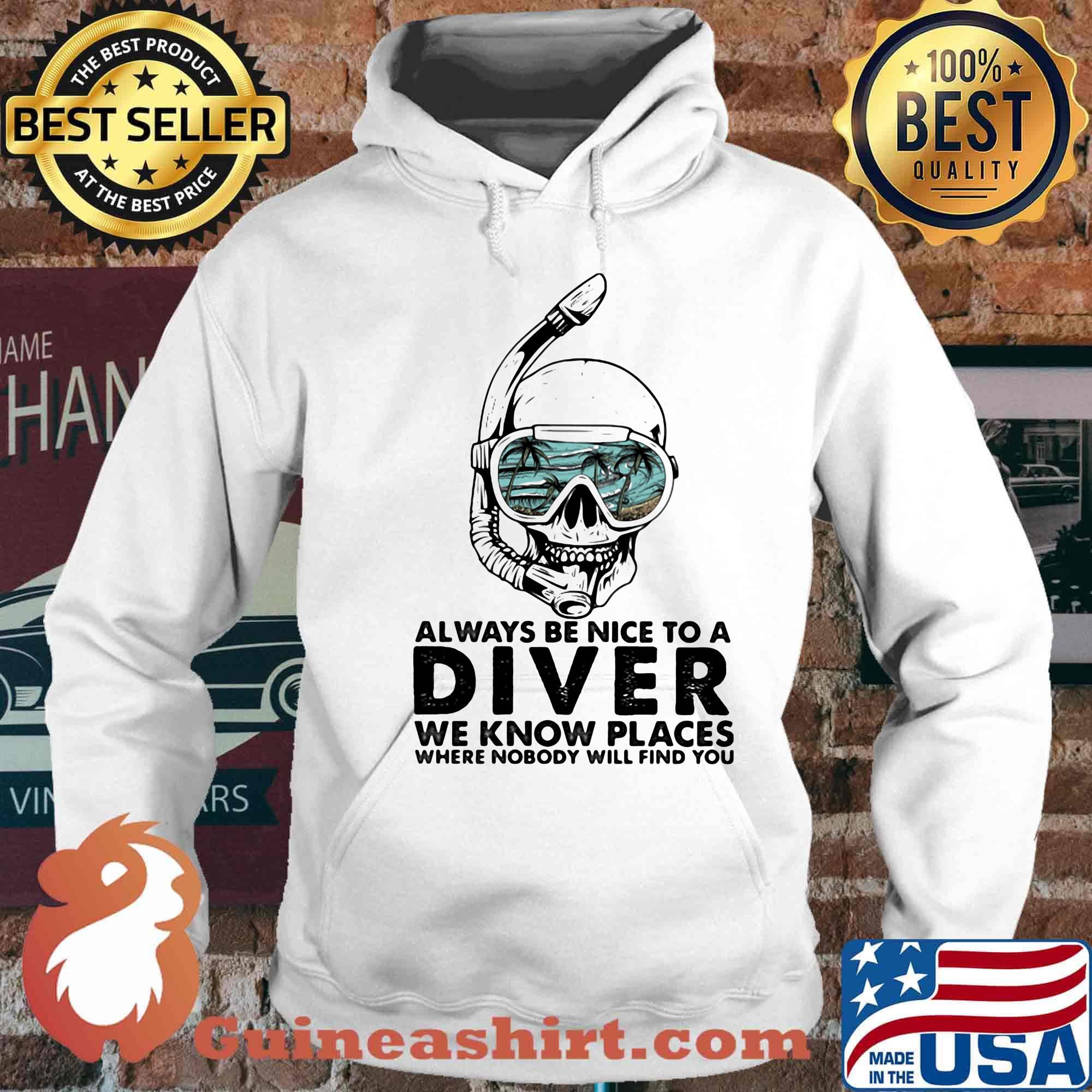 Alway Be Nice To A Diver We Know Llaces Where Nobody Will Find You Skullcap Shirt Hoodie
