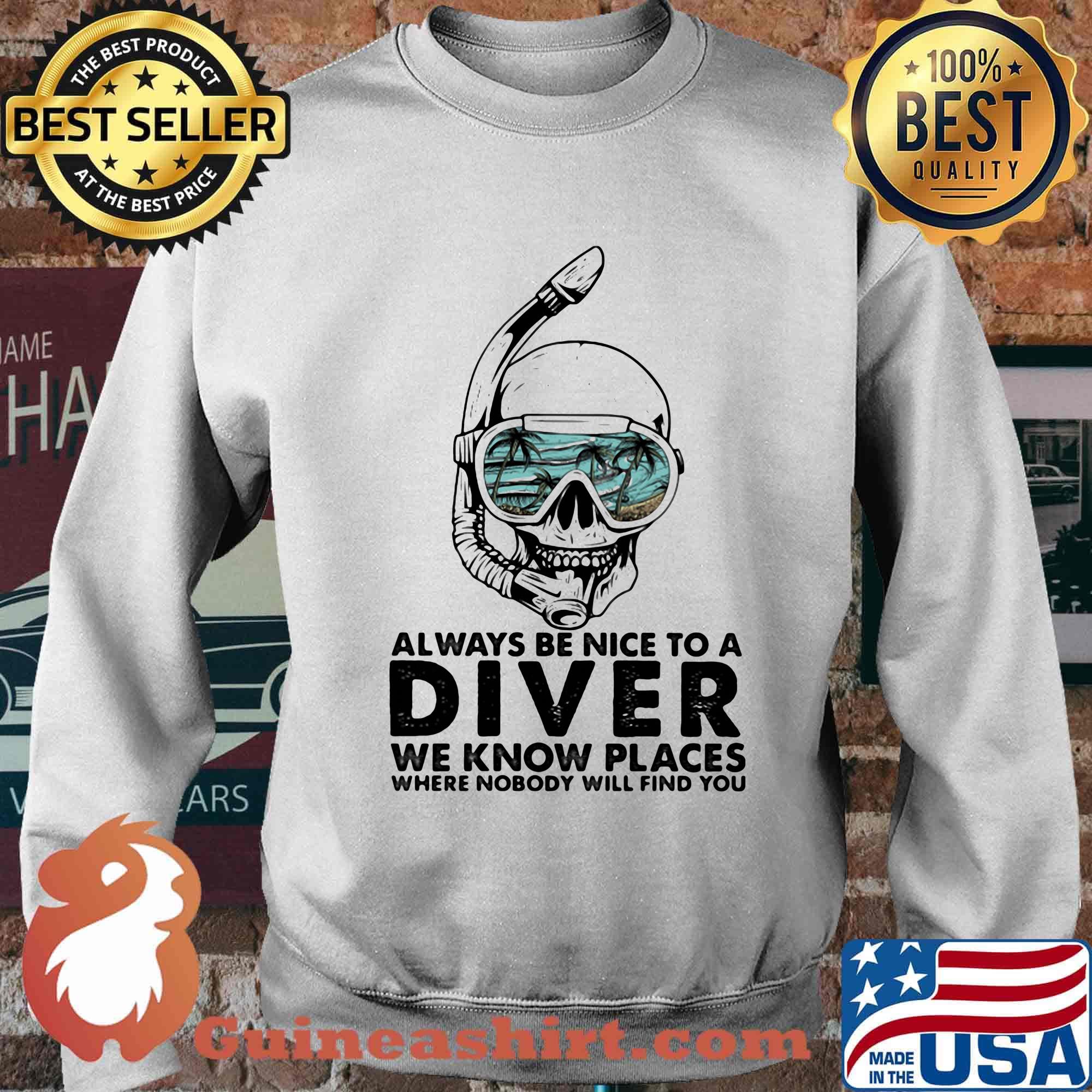 Alway Be Nice To A Diver We Know Llaces Where Nobody Will Find You Skullcap Shirt Sweater