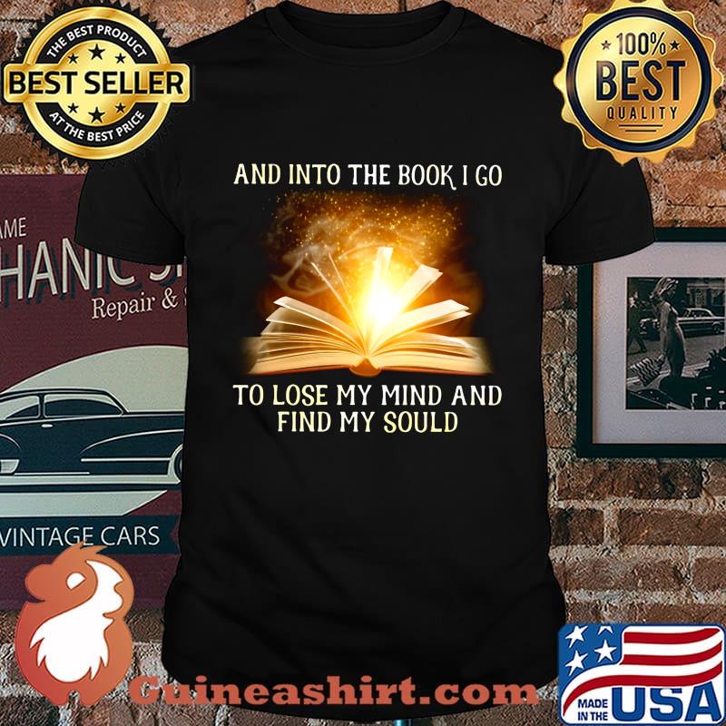 And into the book i go to lose my mind and find my soul shirt