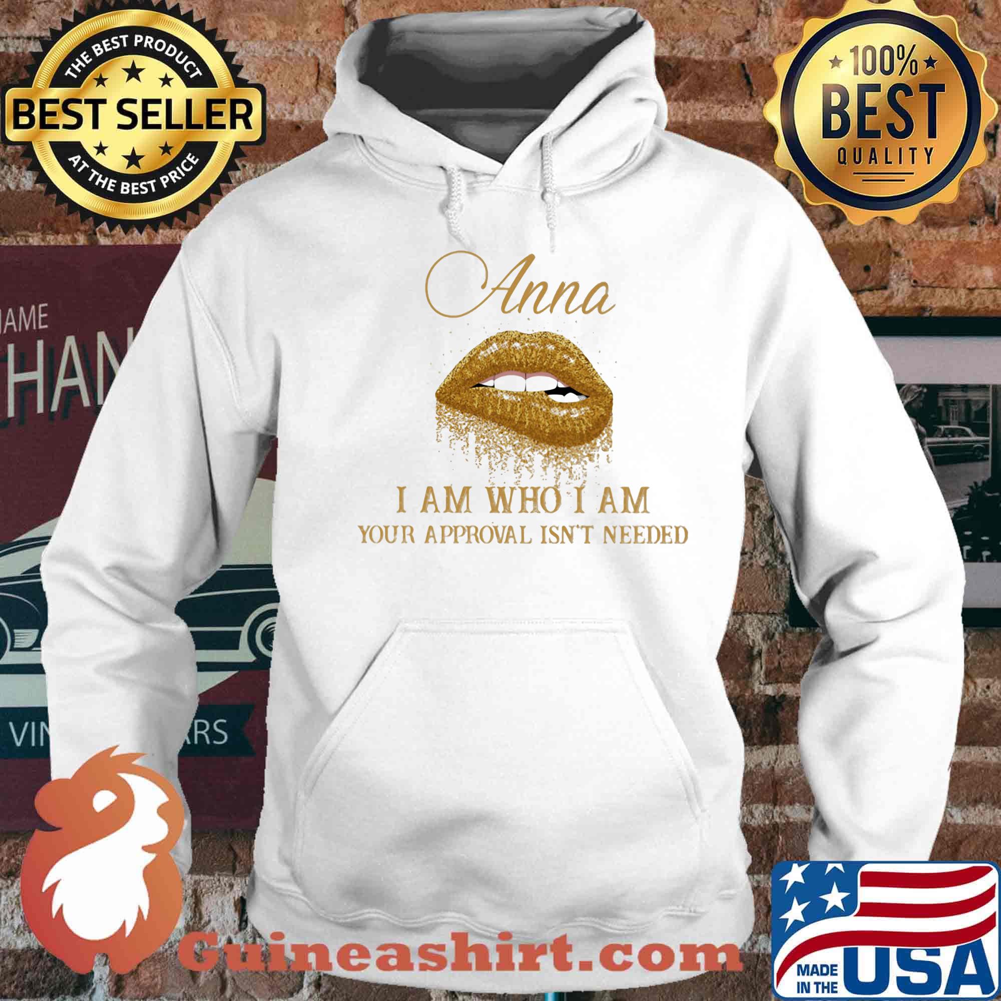 Anna I Am Who I Am Your Approval Isn't Needed Lips Shirt Hoodie