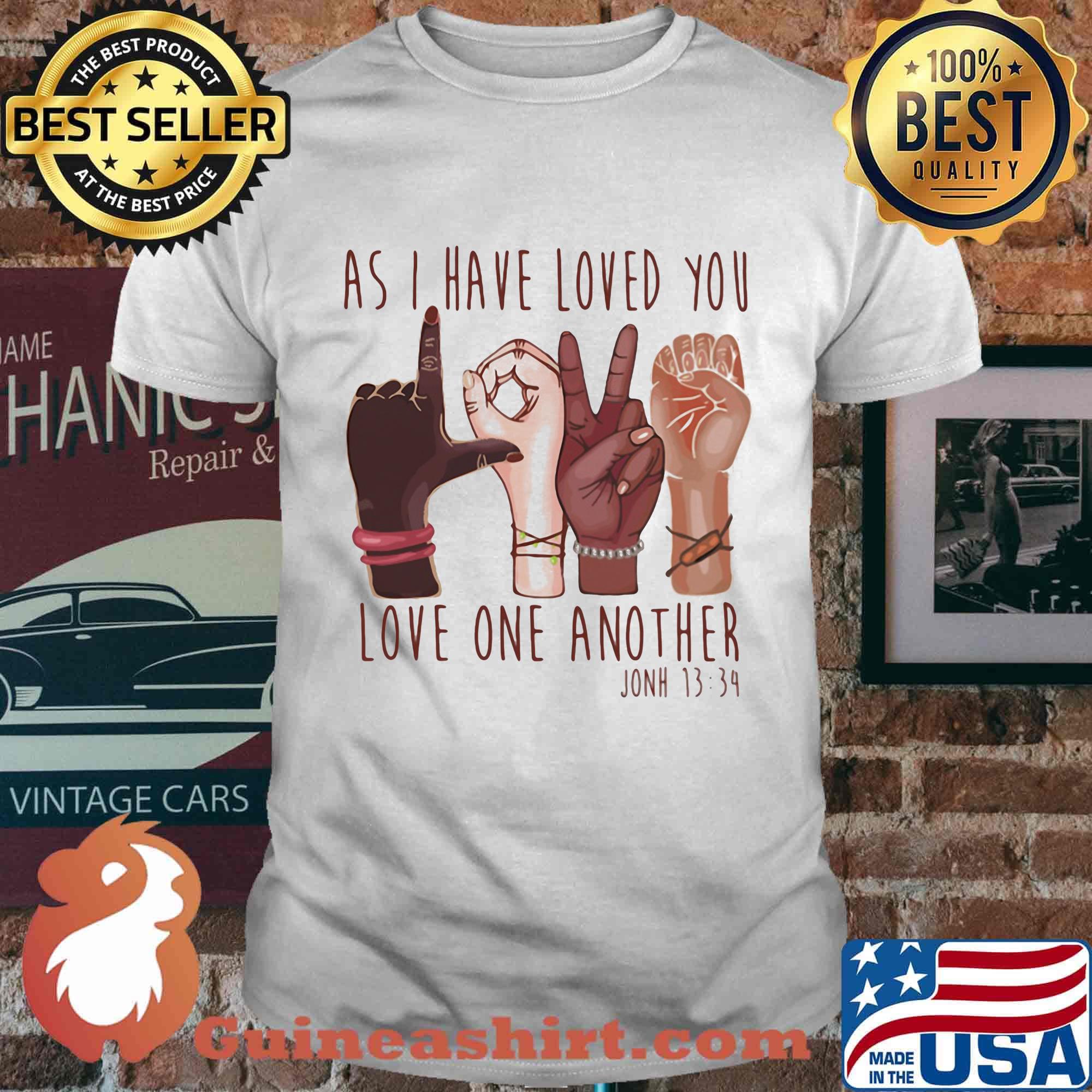 As I have loved you love one another john 1334 shirt