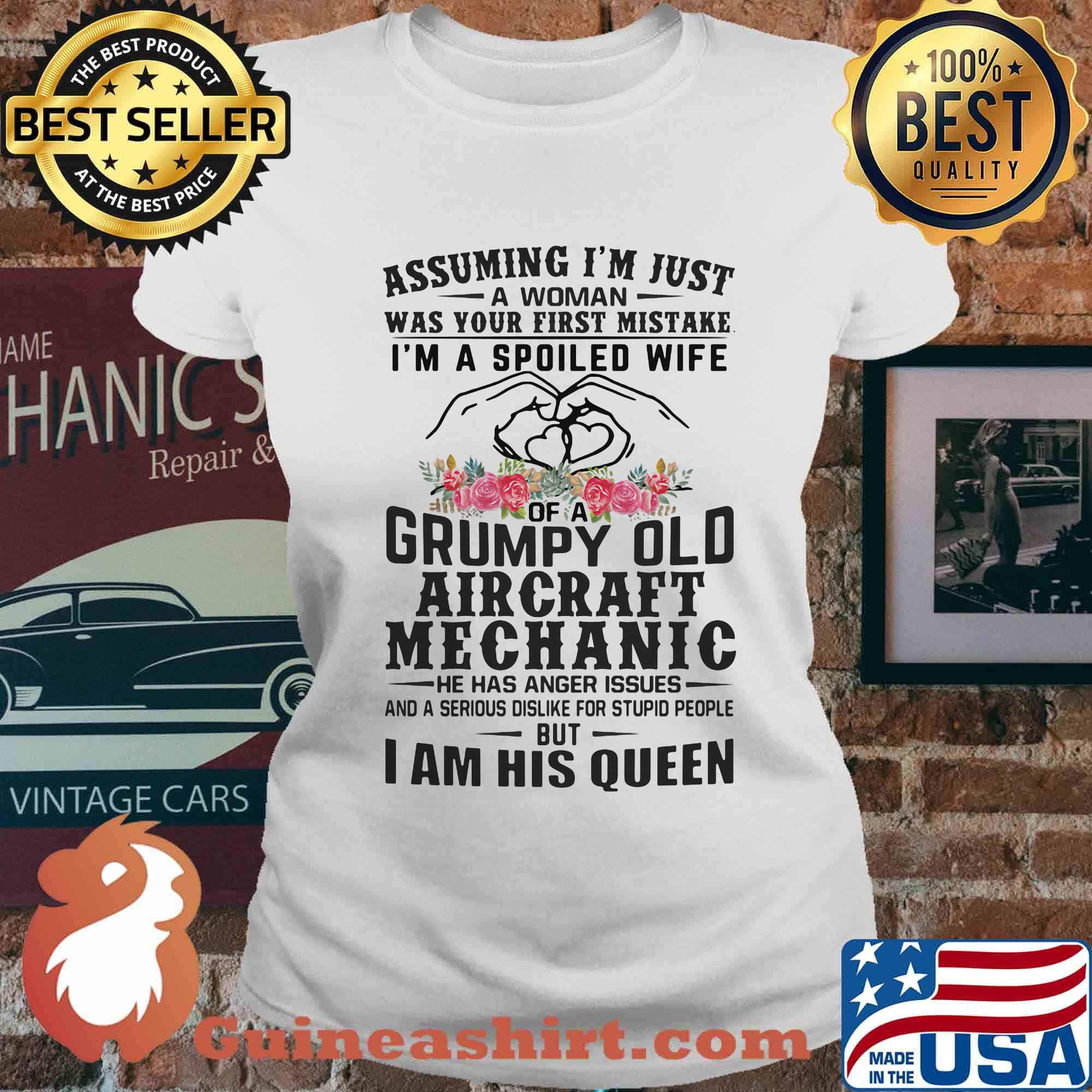 Assuming I'm just an old lady was your first mistake I'm a spoiled wife of a grumpy old aircraft mechanic he has anger issues and I am his queen s Ladies tee