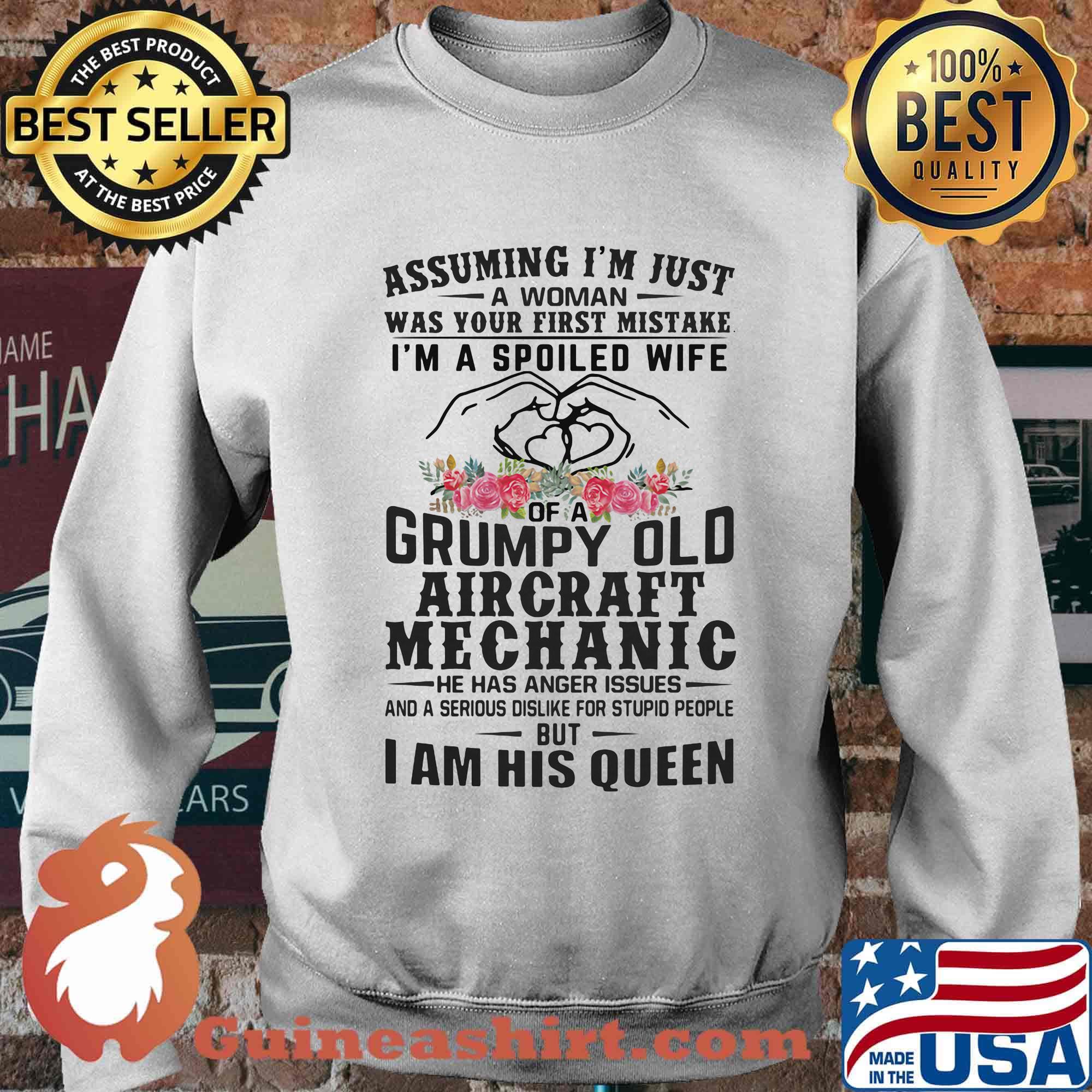 Assuming I'm just an old lady was your first mistake I'm a spoiled wife of a grumpy old aircraft mechanic he has anger issues and I am his queen s Sweater