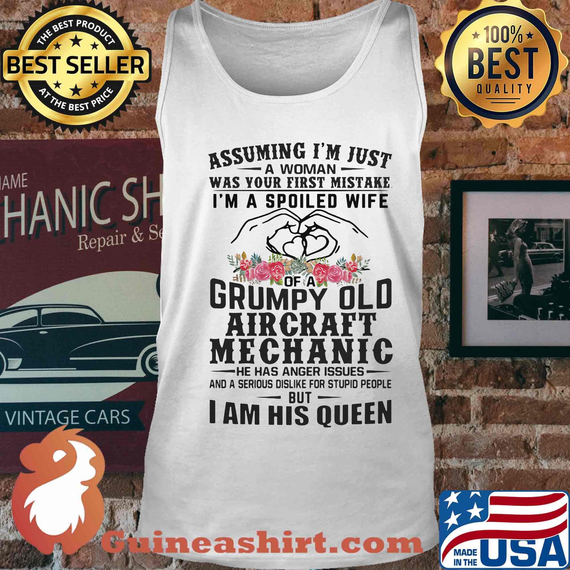 Assuming I'm just an old lady was your first mistake I'm a spoiled wife of a grumpy old aircraft mechanic he has anger issues and I am his queen s Tank top