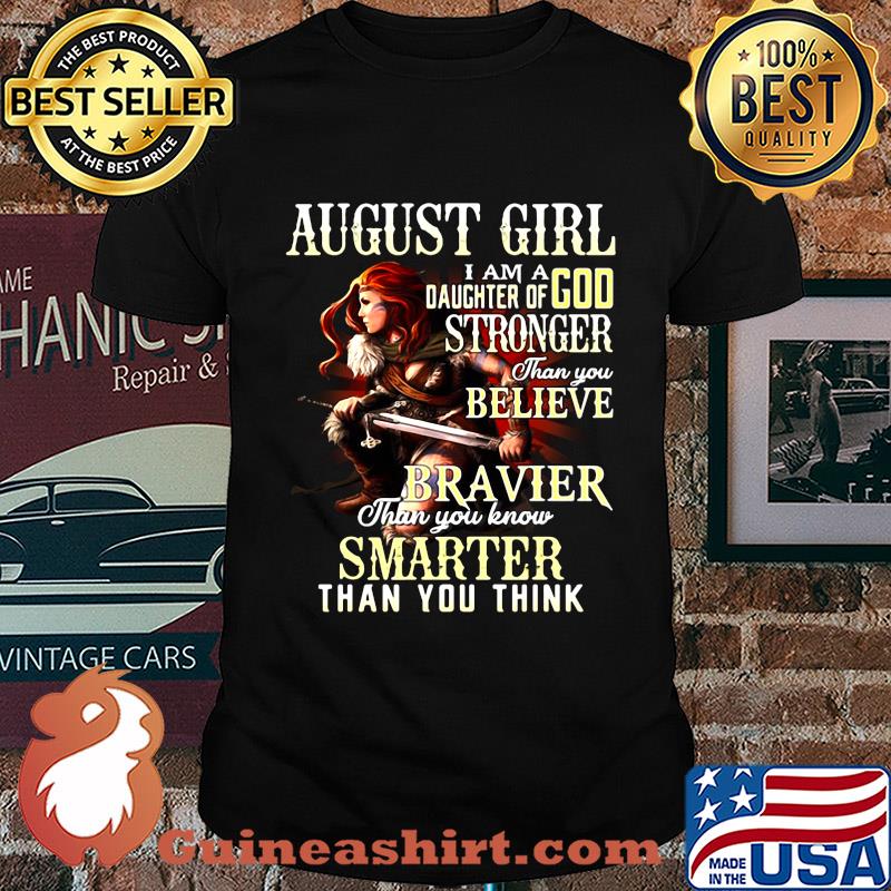 August girl i am a daughter of god stronger than you believe braver than you know smarter than you think shirt