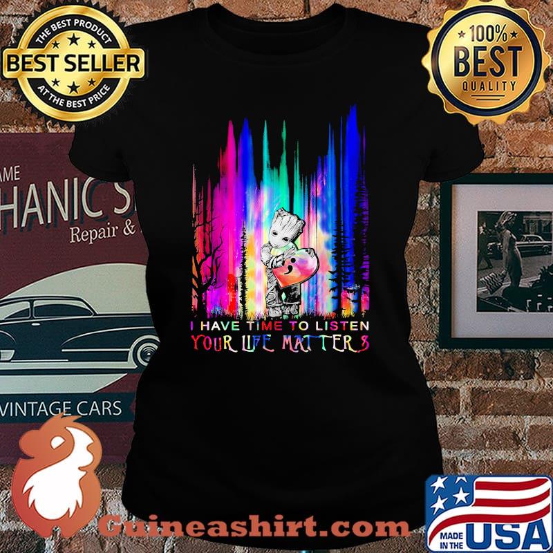 Baby groot hug heart i have time to listen your life matter s Laides tee