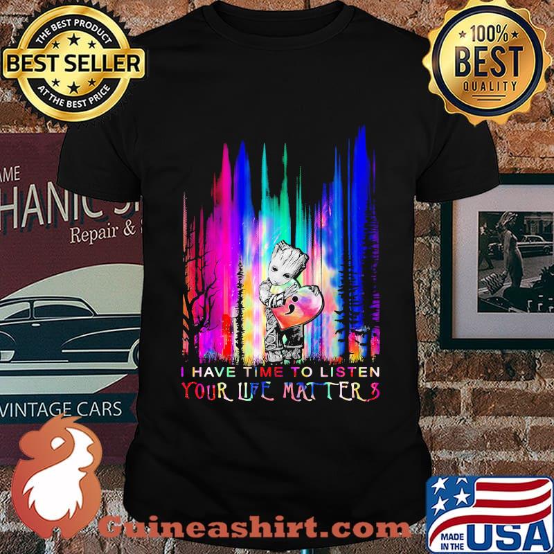 Baby groot hug heart i have time to listen your life matter shirt