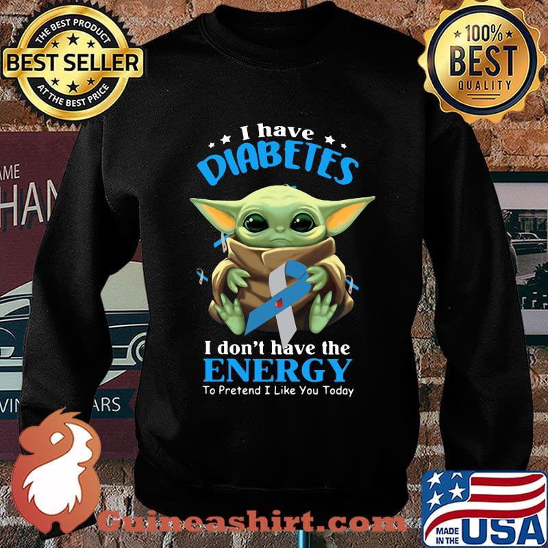 Baby yoda i have diabetes i don't have have the energy to pretend i like you today s Sweater