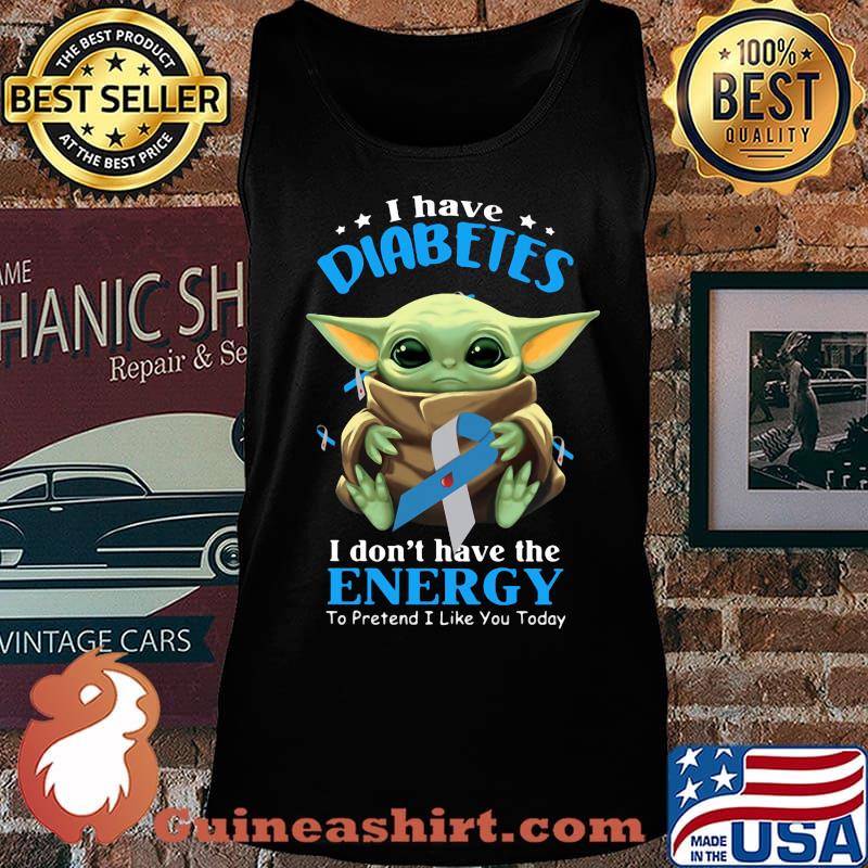 Baby yoda i have diabetes i don't have have the energy to pretend i like you today s Tank top