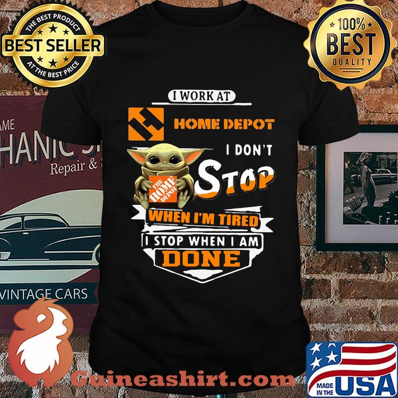 Baby yoda i work at home depot i don't stop when i'm tired i stop when i am done shirt