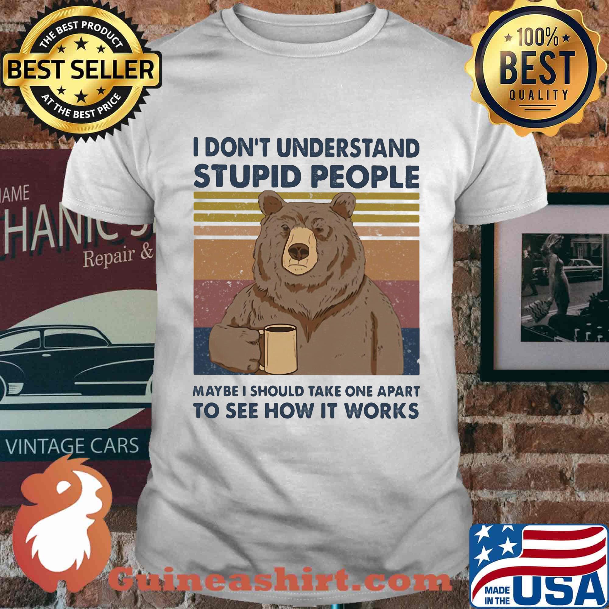 Bear i don't understand stupid people maybe i should take one apart to see how it works vintage retro shirt