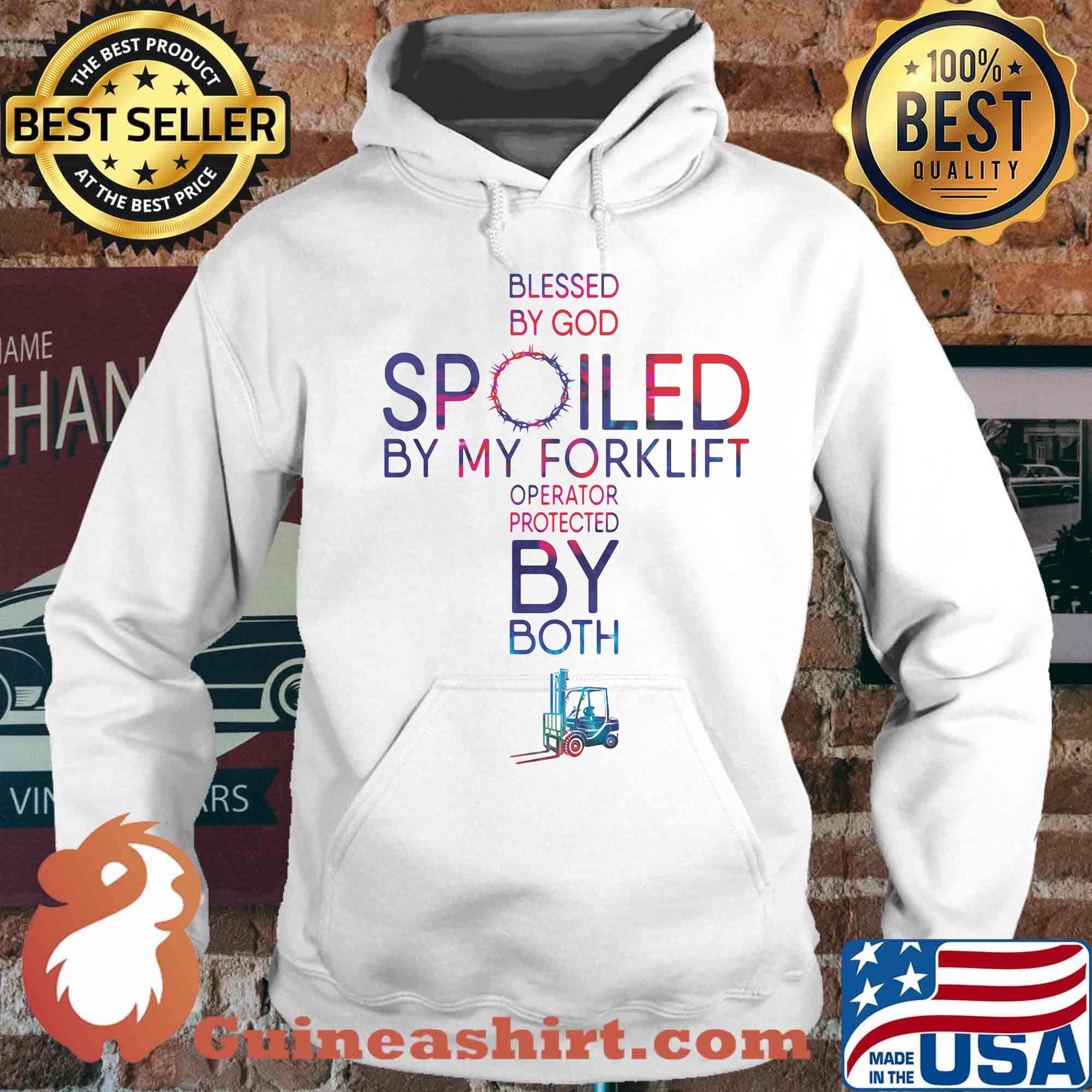 Blessed By God Spoiled By My Forklift Operator Protected By Both Shirt Hoodie