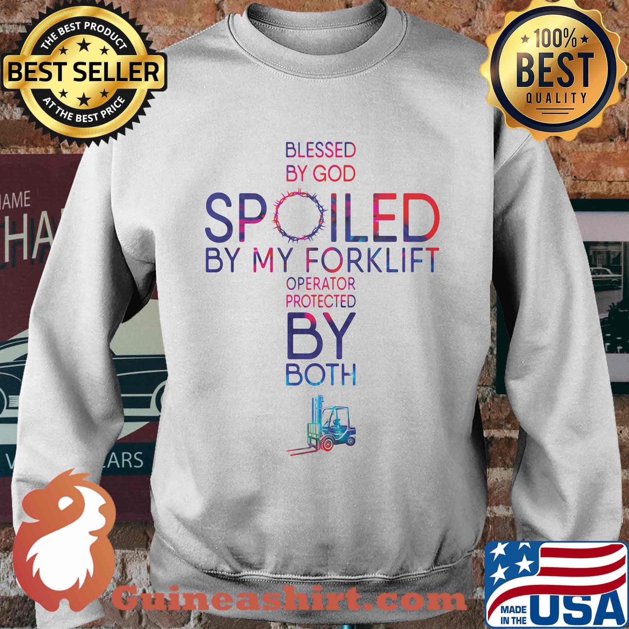 Blessed By God Spoiled By My Forklift Operator Protected By Both Shirt Sweater