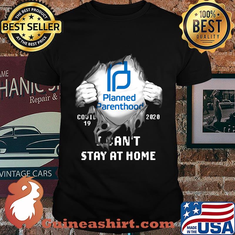 Blood insides planned parenthood covid-19 2020 i can't stay at home shirt