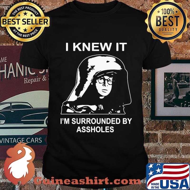 Boy I knew it I'm surrounded by assholes shirt