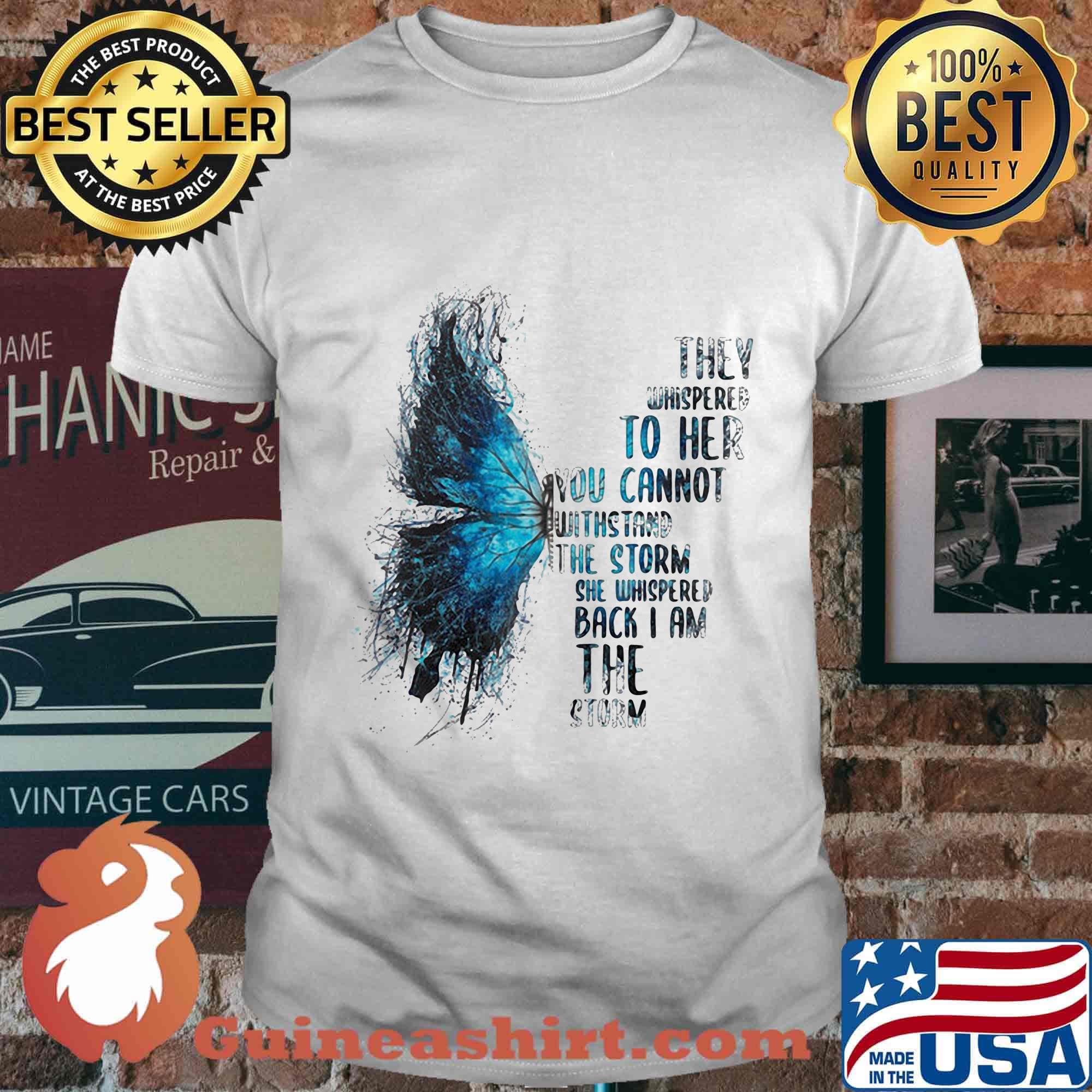 Butterfly they whispered to her you cannot withstand the storm she whispered back i am the storm shirt