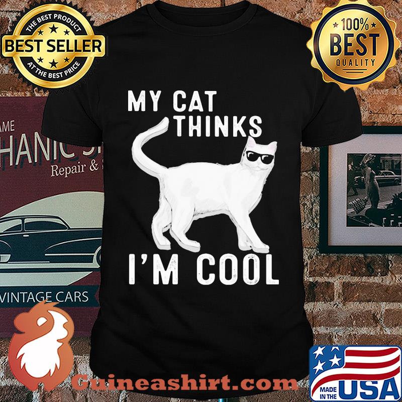 Cat Glasses My cat thinks I'm cool shirt