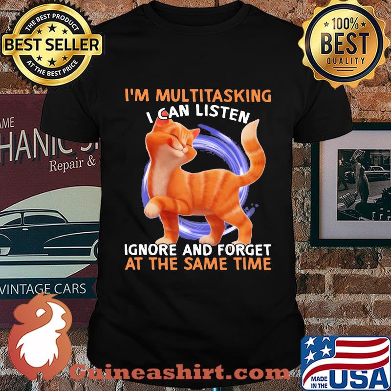 Cat I'm multitasking I can listen ignore and forget at the same time shirt