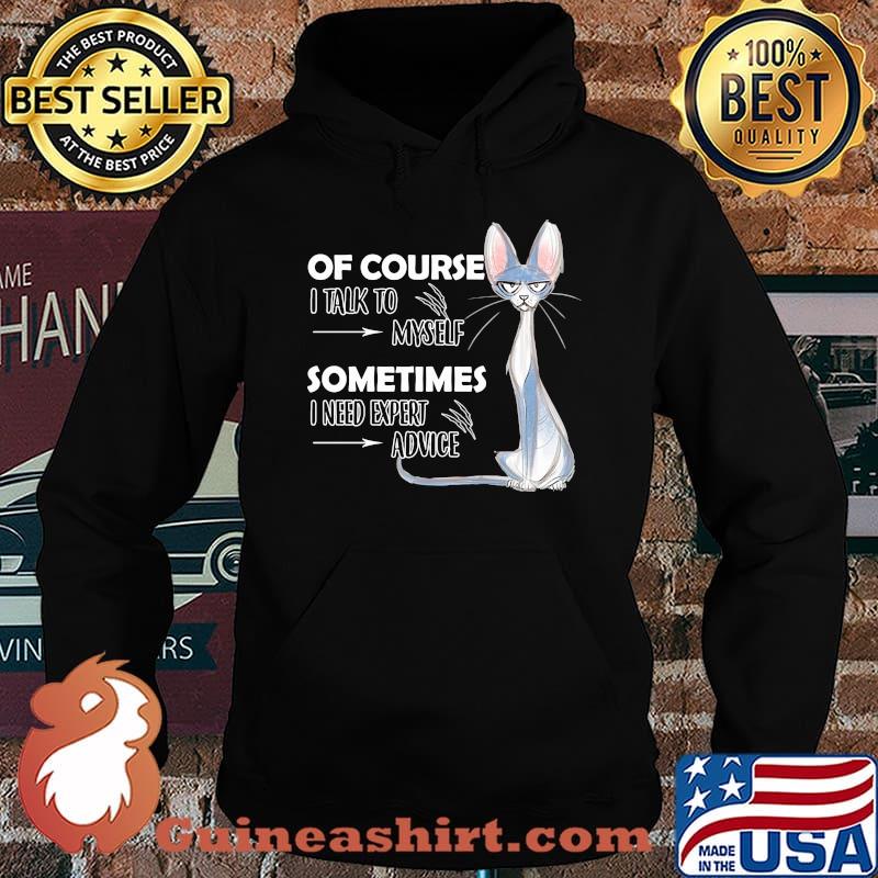 Cat of course i talk to myself sometimes i need expert advice s Hoodie