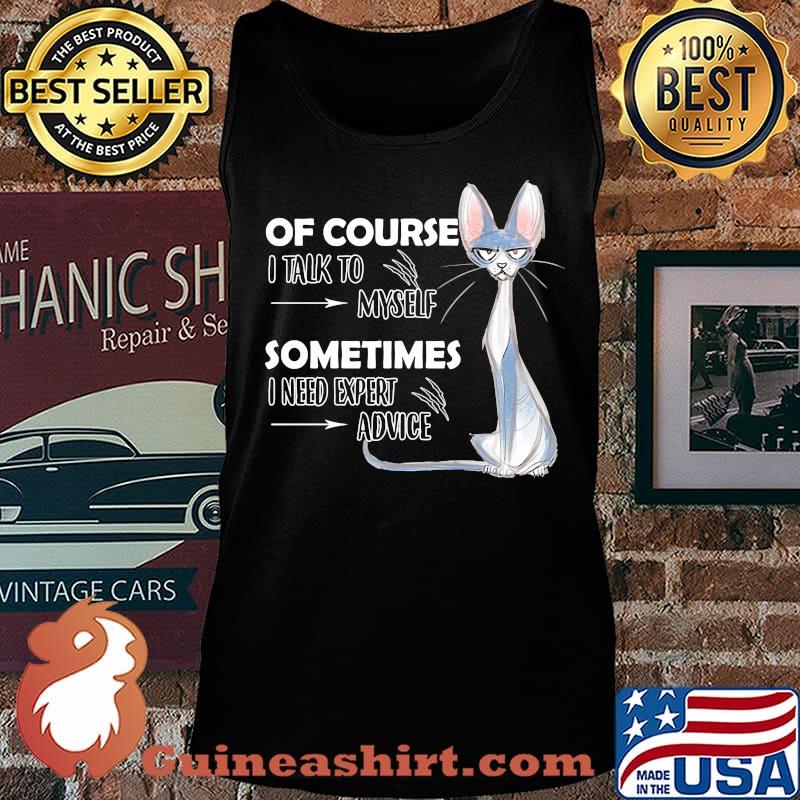 Cat of course i talk to myself sometimes i need expert advice s Tank top