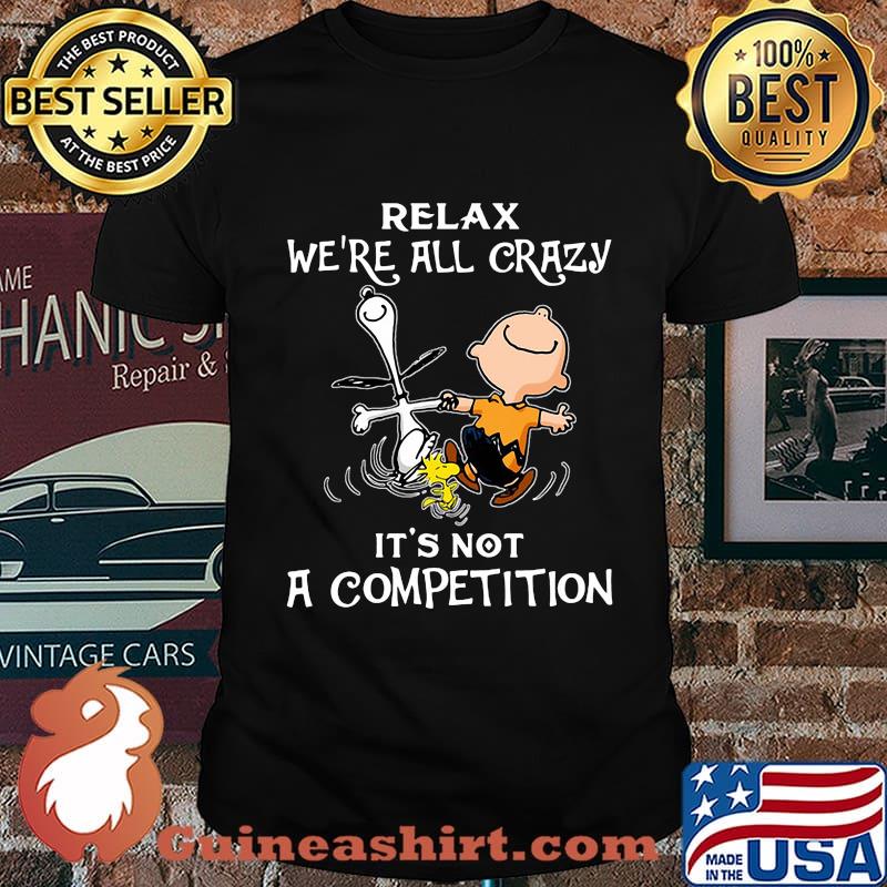 Charlie brown snoopy and woodstock relax we're all crazy it's not a competition shirt
