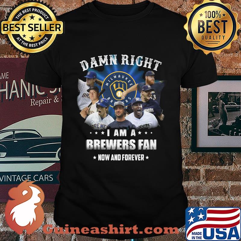 Damn right i am a brewers fan now and forever stars shirt
