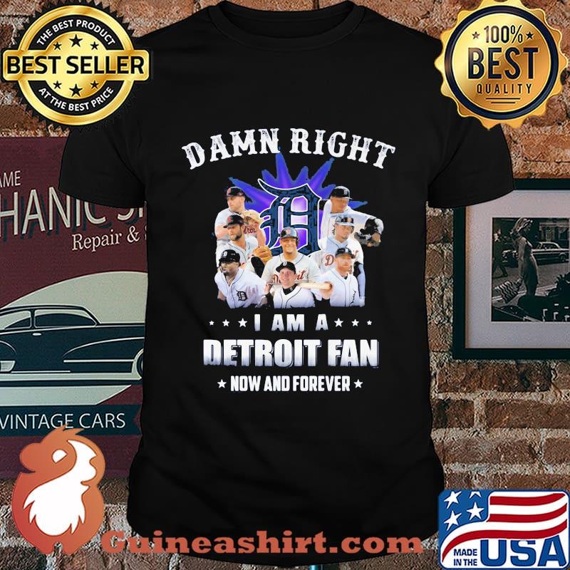 Damn right i am a detroit fan now and forever stars shirt