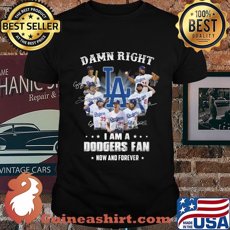 Damn right i am a dodgers fan now and forever stars signatures shirt