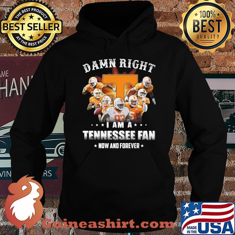 Damn right i am a tennessee fan now and forever stars s Hoodie