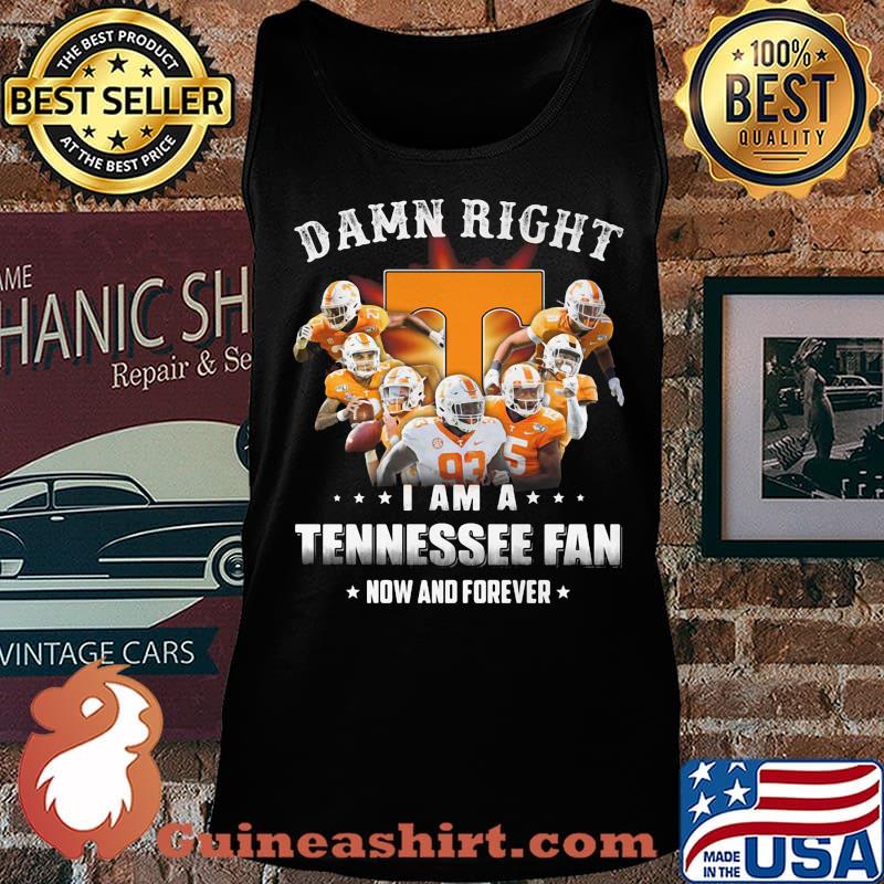 Damn right i am a tennessee fan now and forever stars s Tank top