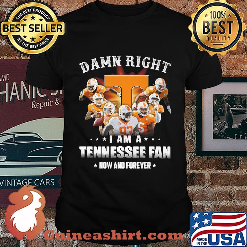 Damn right i am a tennessee fan now and forever stars shirt