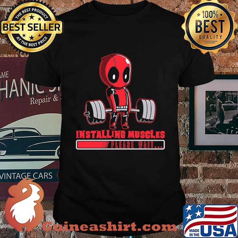 Deadpool installing muscles please wait shirt