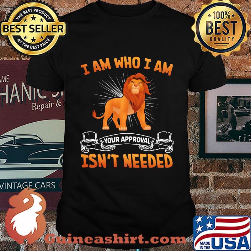 Disney lion king i am who i am your approval isn't needed shirt