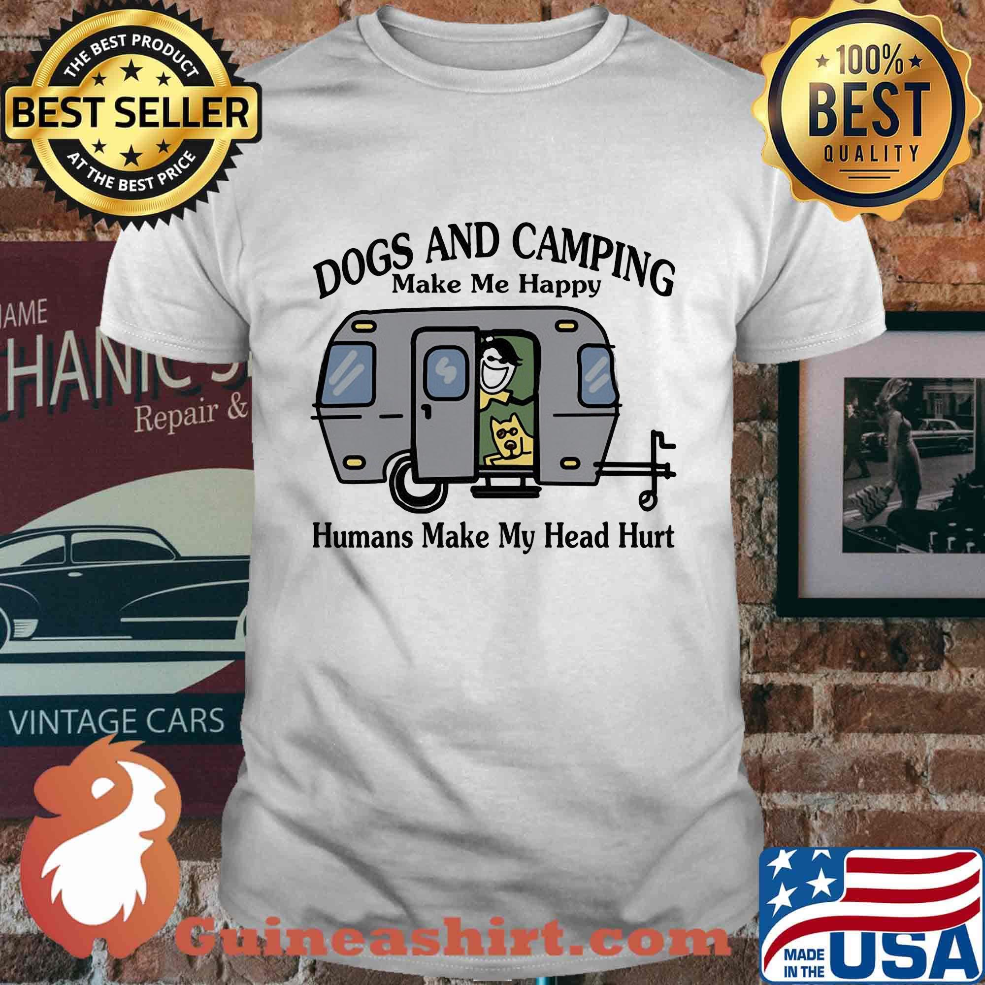 Dogs and camping make me happy humans make my head hurt hearts white shirt