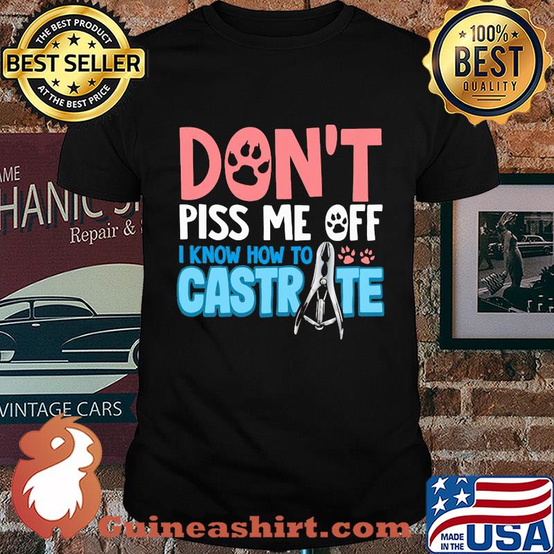 Don't piss me off i know how to castrate paw shirt