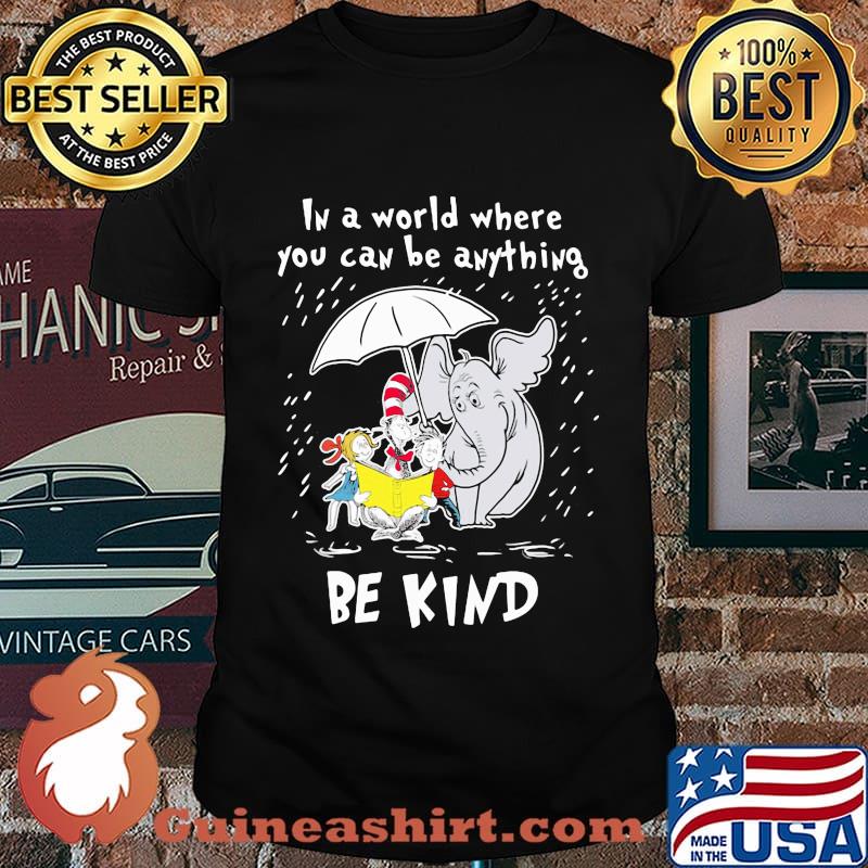 Dr seuss and elephant in a world where you can be anything be kind shirt