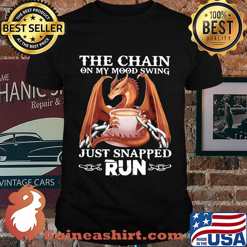 Dragon the chain on my mood swing just snapped run shirt
