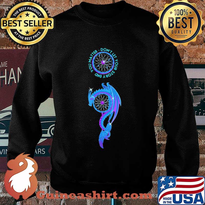 Dragon you matter don't let your story end s Sweater