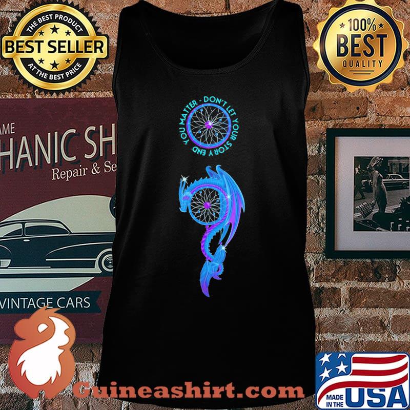 Dragon you matter don't let your story end s Tank top