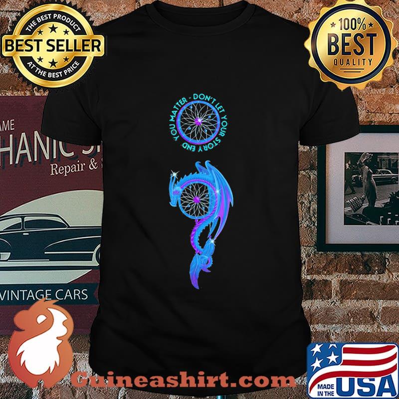 Dragon you matter don't let your story end shirt