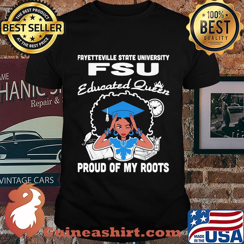 Fayetteville state university fsu educated queen proud of my roots shirt