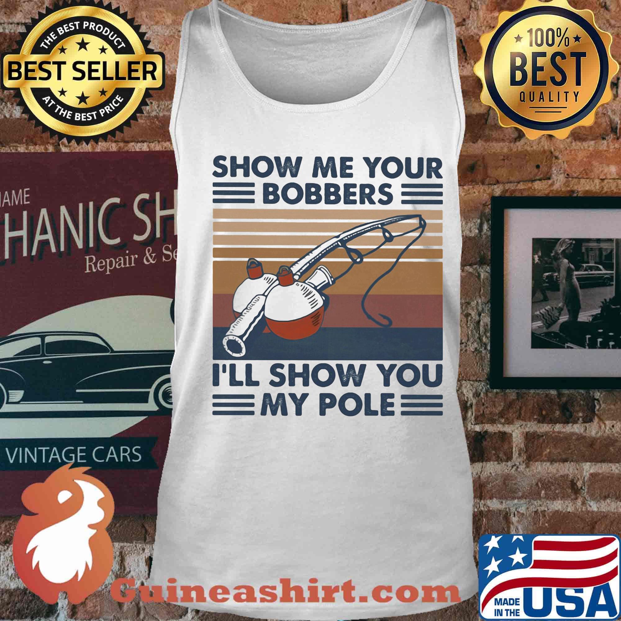 Fishing show me your bobbers i'll show you my pole vintage retro white s Tank top