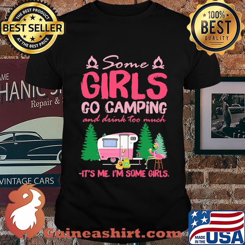 Flamingo some girl go camping and drink too much it's me I'm some girls shirt