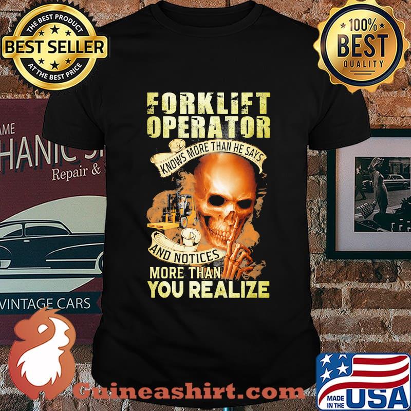 Forklift operator knows more than he says and notices more than you realize shirt