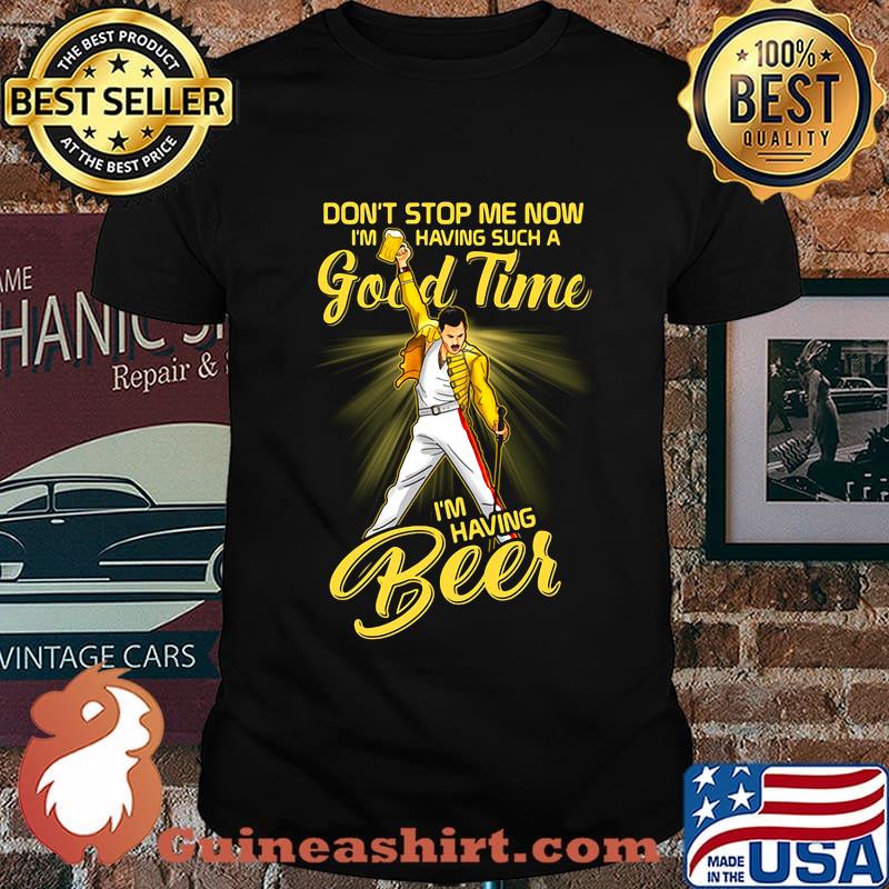 Freddie mercury don't stop me now i'm having such a good time i'm having beer shirt