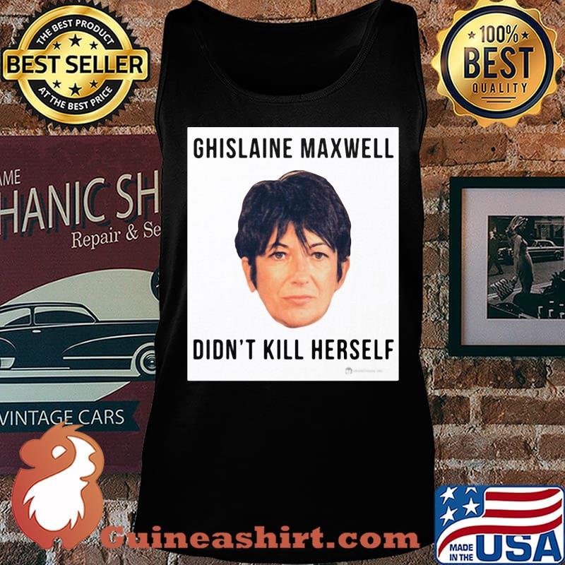 Ghislaine Maxwell Didn't Kill Herself s Tank top