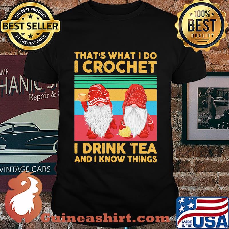 Gnomes that's what i do i crochet i drink tea and i know things vintage retro shirt