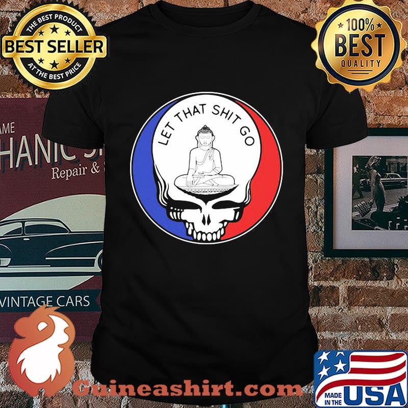 Grateful dead let that shit go shirt