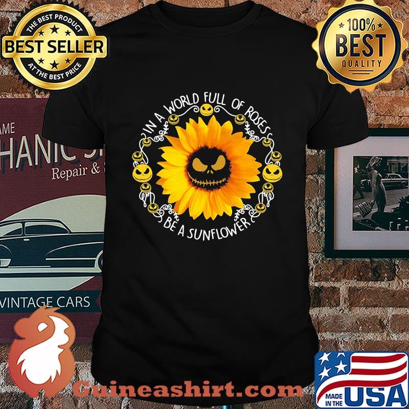 Halloween jack skellington in a world full of roses be a sunflower shirt