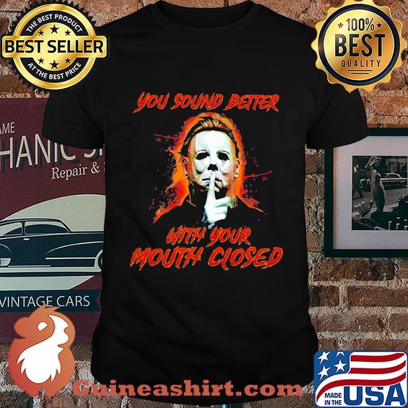 Halloween michael myers you sound better with your mouth closed shirt